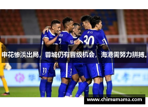 申花惨淡出局，蓉城仍有晋级机会，海港需努力拼搏。